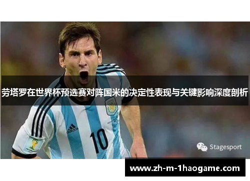 劳塔罗在世界杯预选赛对阵国米的决定性表现与关键影响深度剖析