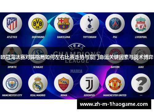 欧冠淘汰赛对阵格局如何左右比赛走势与豪门命运关键因素与战术博弈