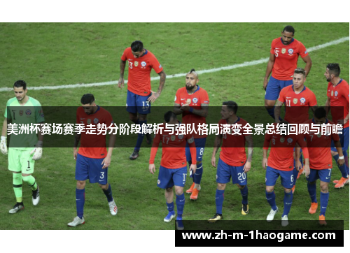 美洲杯赛场赛季走势分阶段解析与强队格局演变全景总结回顾与前瞻 美洲杯赛场赛季走势分阶段解析与强队格局演变全景总结回顾与前瞻