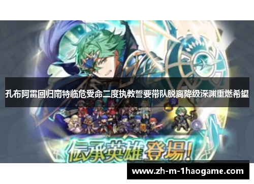 孔布阿雷回归南特临危受命二度执教誓要带队脱离降级深渊重燃希望