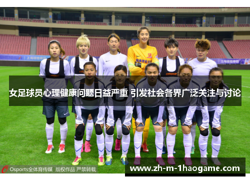 女足球员心理健康问题日益严重 引发社会各界广泛关注与讨论